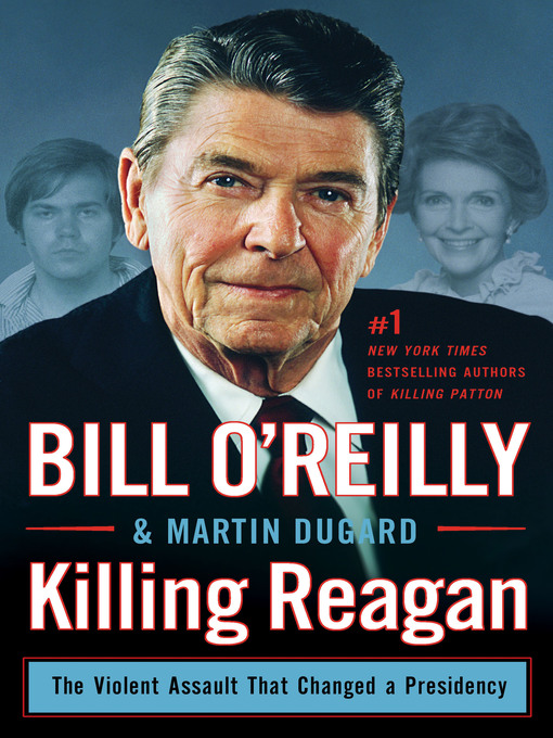 Title details for Killing Reagan: the Violent Assault That Changed a Presidency by Bill O'Reilly - Available